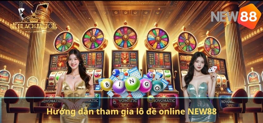 Hướng dẫn tham gia lô đề online NEW88