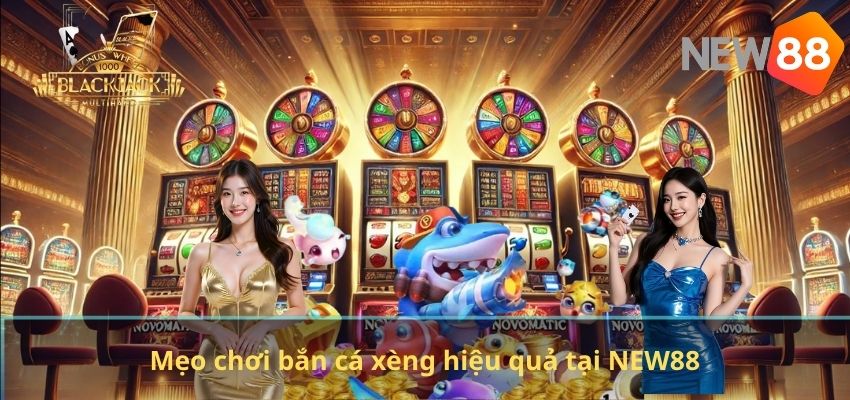 Mẹo chơi bắn cá xèng hiệu quả tại NEW88