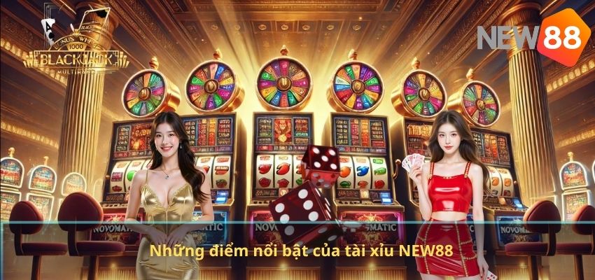 Những điểm nổi bật của tài xỉu NEW88