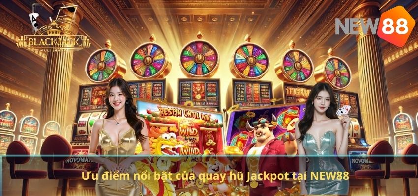 Ưu điểm nổi bật của quay hũ Jackpot tại NEW88
