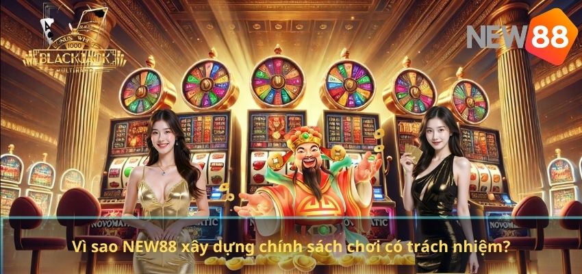 Vì sao NEW88 xây dựng chính sách chơi có trách nhiệm?